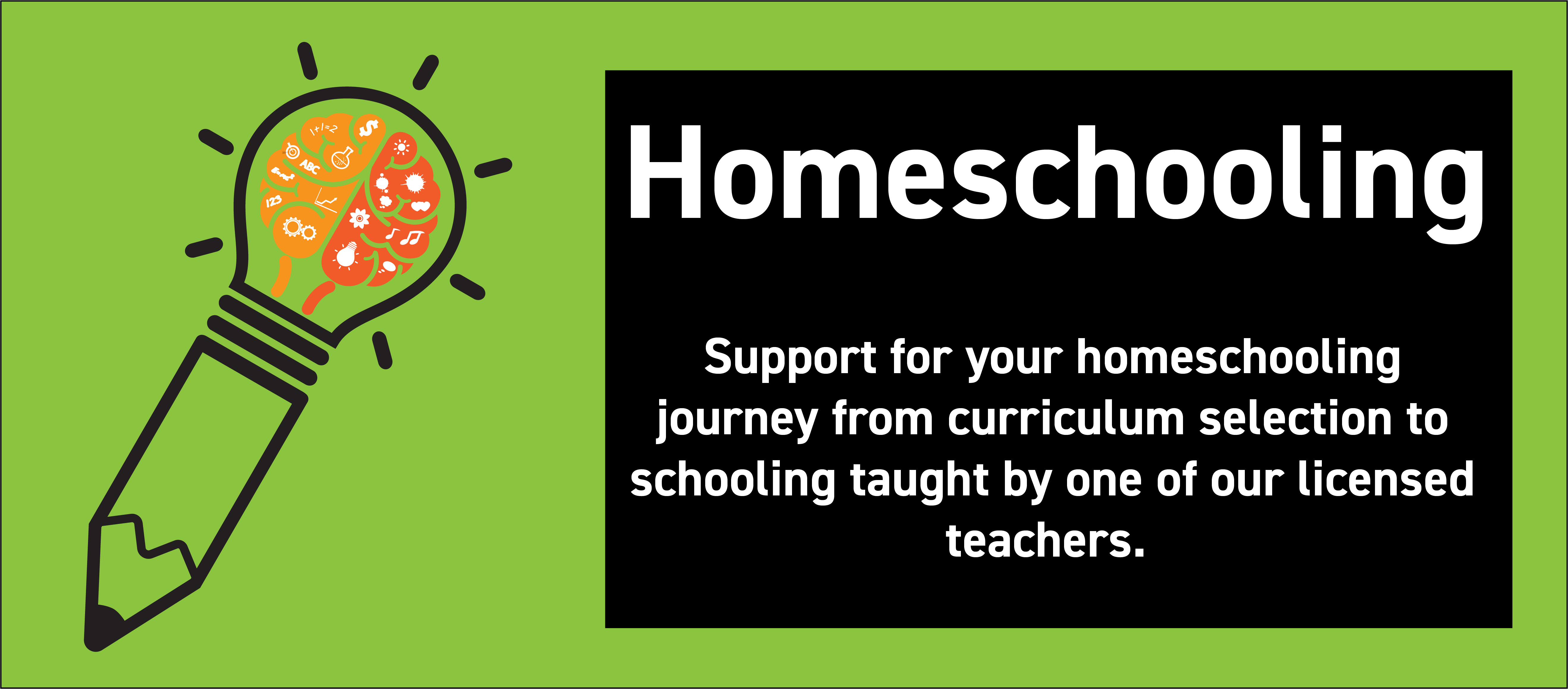 Homeschooling - Support for your homeschooling journey from curriculum selection to schooling taught by one of our licensed teachers. 