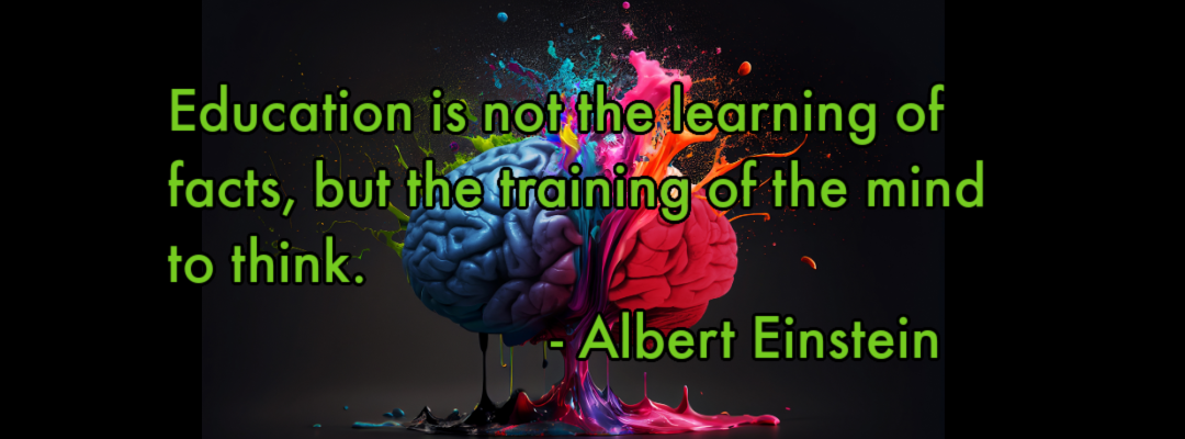 Education is not the learning of facts, but the training of the mind to think. Albert Einstein 